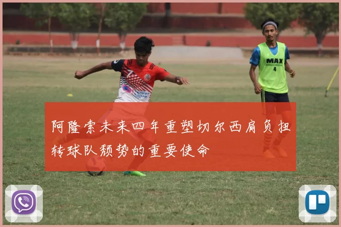 阿隆索未来四年重塑切尔西肩负扭转球队颓势的重要使命